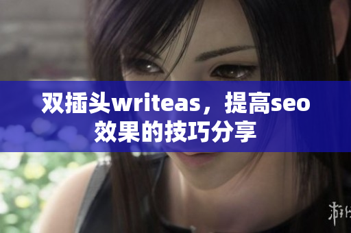 双插头writeas，提高seo效果的技巧分享