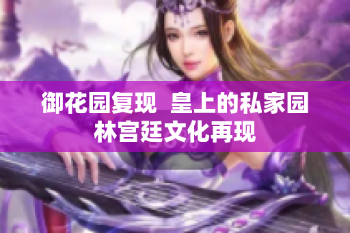 御花园复现  皇上的私家园林宫廷文化再现