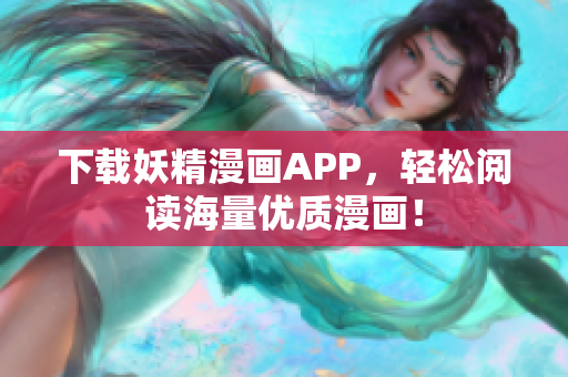 下载妖精漫画APP，轻松阅读海量优质漫画！