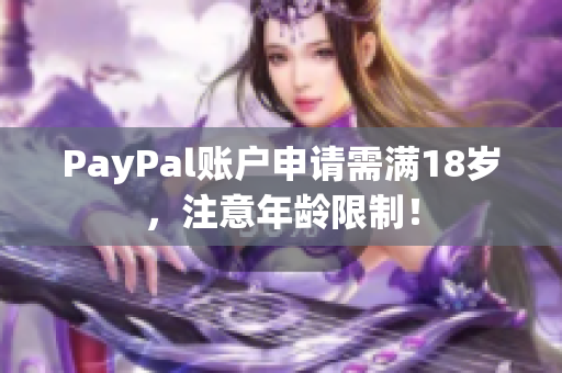 PayPal账户申请需满18岁，注意年龄限制！