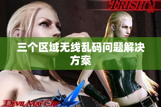 三个区域无线乱码问题解决方案