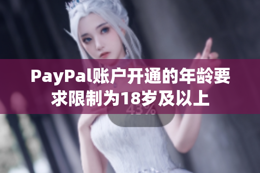 PayPal账户开通的年龄要求限制为18岁及以上