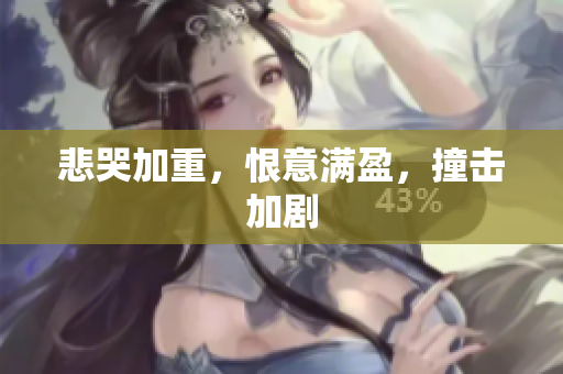 悲哭加重，恨意满盈，撞击加剧