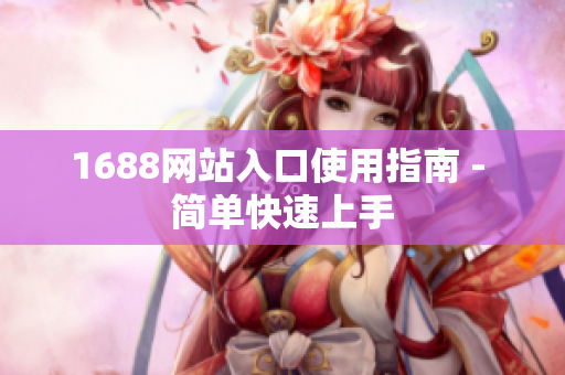 1688网站入口使用指南 - 简单快速上手