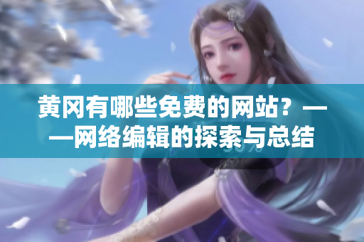 黄冈有哪些免费的网站？——网络编辑的探索与总结
