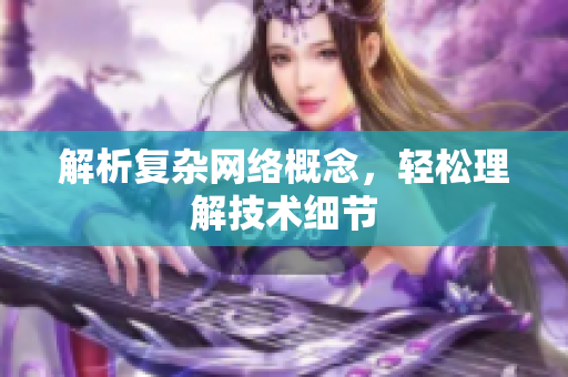 解析复杂网络概念，轻松理解技术细节