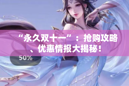 “永久双十一”：抢购攻略、优惠情报大揭秘！