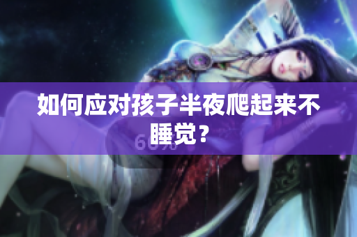 如何应对孩子半夜爬起来不睡觉？