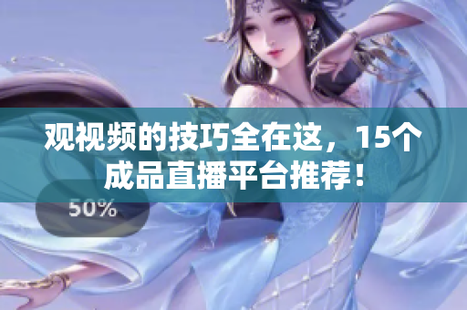 观视频的技巧全在这，15个成品直播平台推荐！