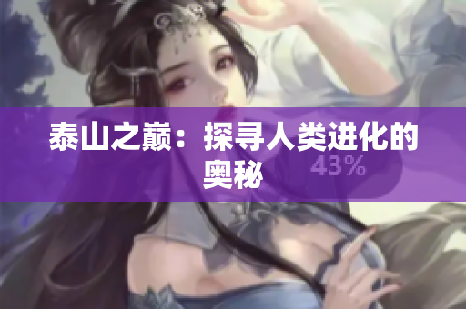 泰山之巅：探寻人类进化的奥秘