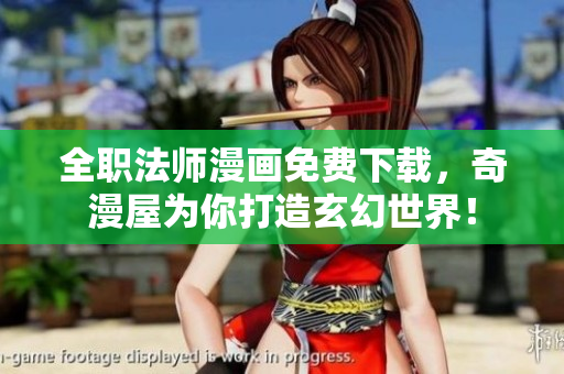 全职法师漫画免费下载，奇漫屋为你打造玄幻世界！