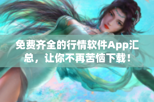 免费齐全的行情软件App汇总，让你不再苦恼下载！