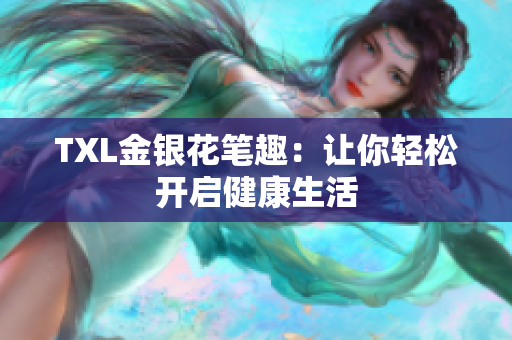 TXL金银花笔趣：让你轻松开启健康生活