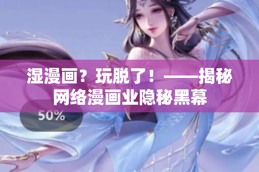 湿漫画？玩脱了！——揭秘网络漫画业隐秘黑幕