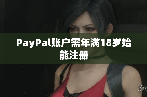 PayPal账户需年满18岁始能注册