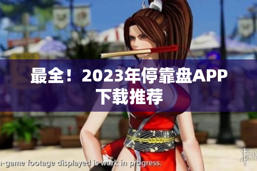 最全！2023年停靠盘APP下载推荐