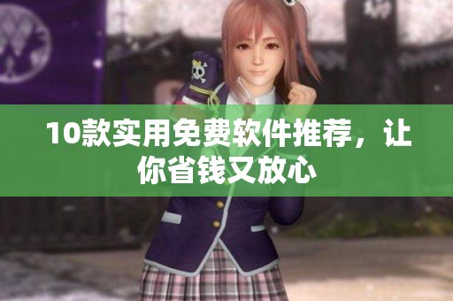 10款实用免费软件推荐，让你省钱又放心