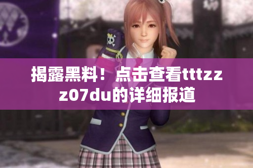 揭露黑料！点击查看tttzzz07du的详细报道