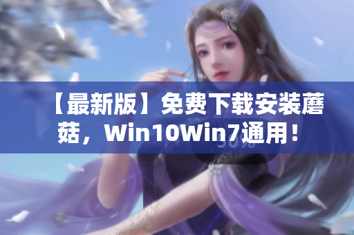 【最新版】免费下载安装蘑菇，Win10Win7通用！