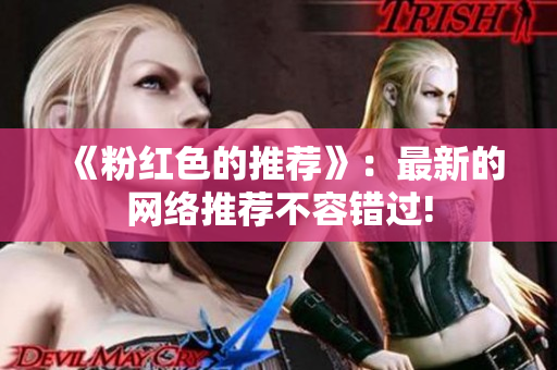 《粉红色的推荐》：最新的网络推荐不容错过!