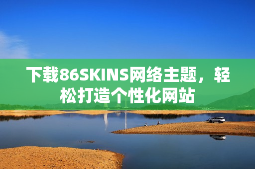 下载86SKINS网络主题，轻松打造个性化网站