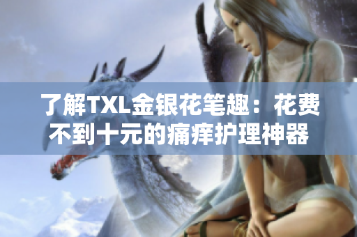 了解TXL金银花笔趣：花费不到十元的痛痒护理神器