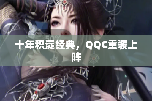 十年积淀经典，QQC重装上阵