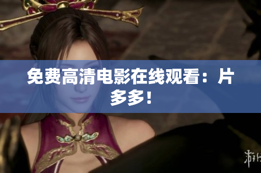 免费高清电影在线观看：片多多！