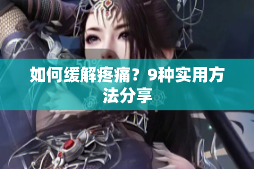 如何缓解疼痛？9种实用方法分享