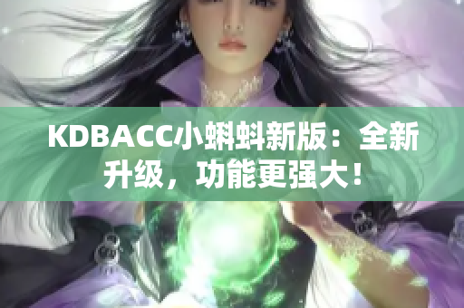 KDBACC小蝌蚪新版：全新升级，功能更强大！