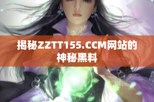 揭秘ZZTT155.CCM网站的神秘黑料