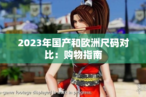 2023年国产和欧洲尺码对比：购物指南