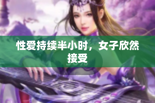 性爱持续半小时，女子欣然接受