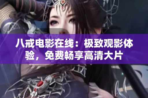 八戒电影在线：极致观影体验，免费畅享高清大片