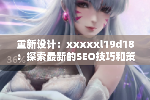 重新设计：xxxxxl19d18：探索最新的SEO技巧和策略