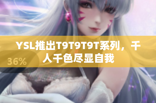 YSL推出T9T9T9T系列，千人千色尽显自我