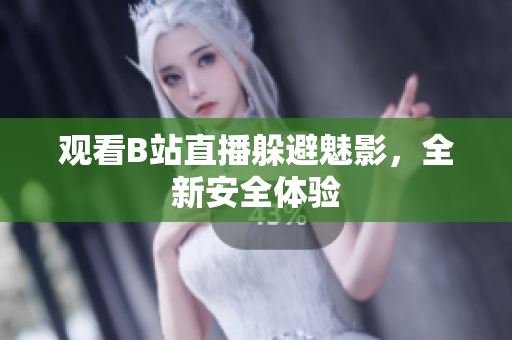 观看B站直播躲避魅影，全新安全体验