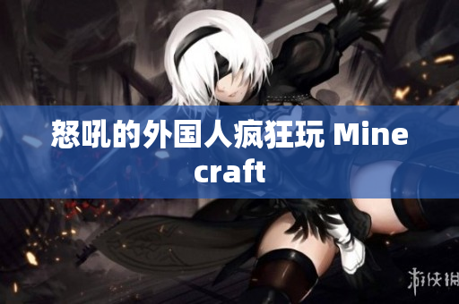 怒吼的外国人疯狂玩 Minecraft