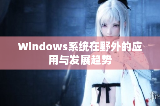 Windows系统在野外的应用与发展趋势