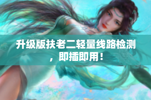 升级版扶老二轻量线路检测，即插即用！