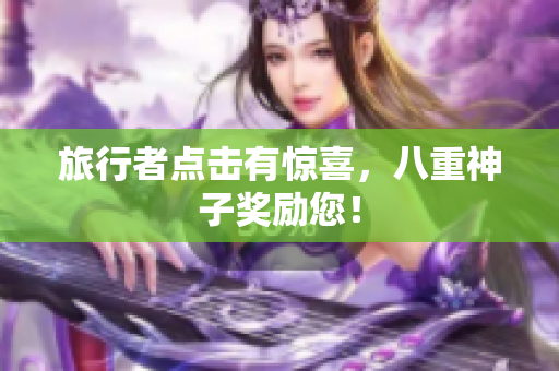 旅行者点击有惊喜，八重神子奖励您！