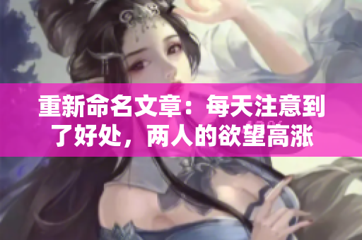 重新命名文章：每天注意到了好处，两人的欲望高涨