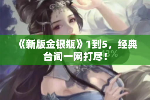 《新版金银瓶》1到5，经典台词一网打尽！