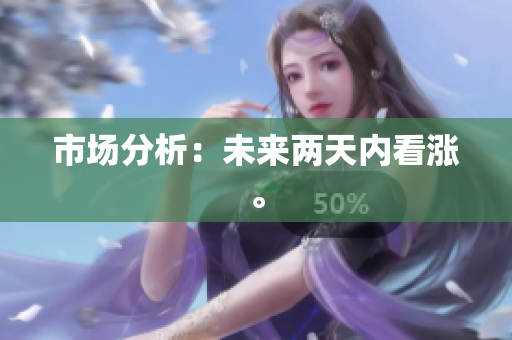市场分析：未来两天内看涨。