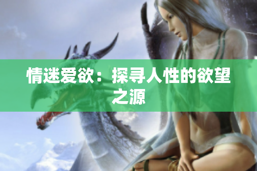 情迷爱欲：探寻人性的欲望之源