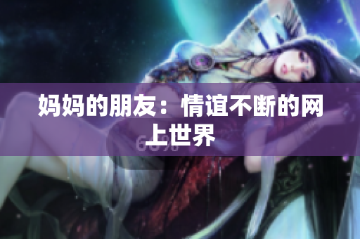 妈妈的朋友：情谊不断的网上世界