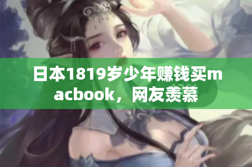 日本1819岁少年赚钱买macbook，网友羡慕