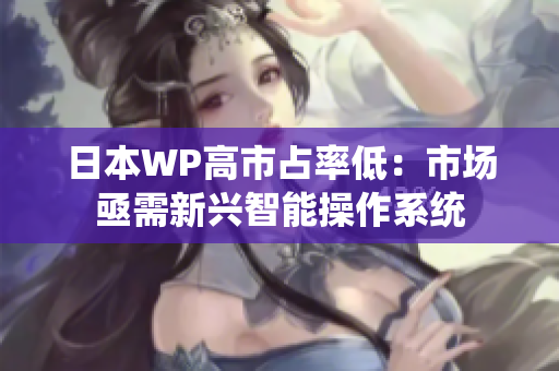 日本WP高市占率低：市场亟需新兴智能操作系统