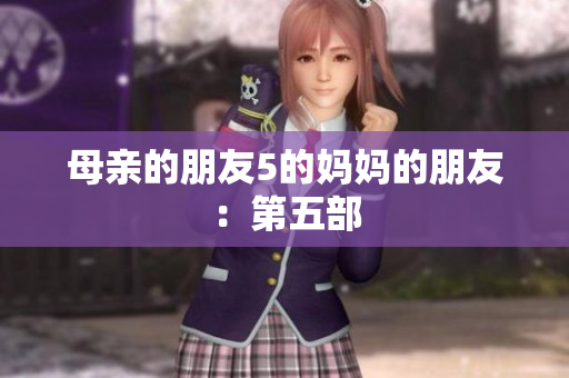母亲的朋友5的妈妈的朋友：第五部