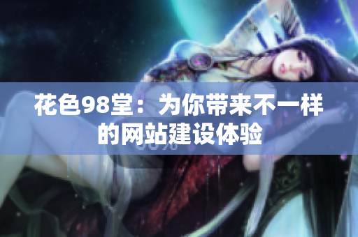 花色98堂：为你带来不一样的网站建设体验
